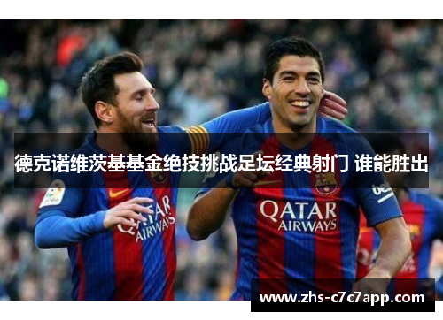德克诺维茨基基金绝技挑战足坛经典射门 谁能胜出
