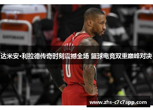 达米安·利拉德传奇时刻震撼全场 篮球电竞双重巅峰对决